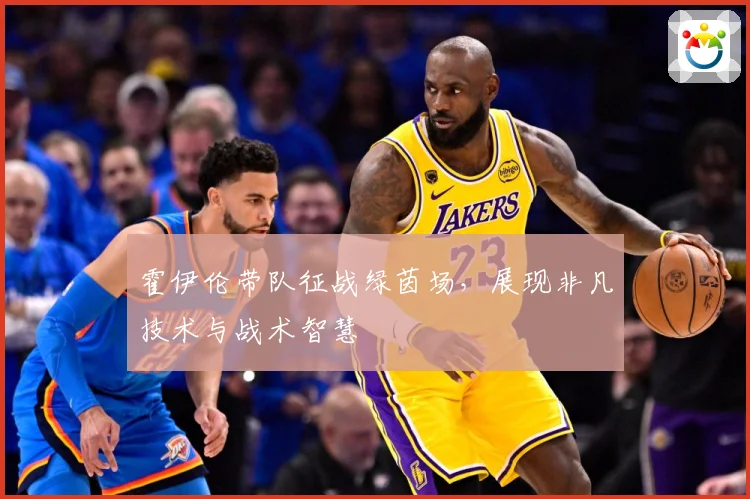 霍伊伦带队征战绿茵场，展现非凡技术与战术智慧