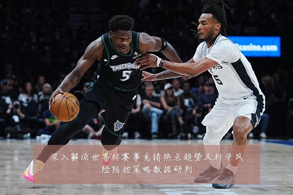 深入解读世界杯赛事竞猜热点趋势及科学风险防控策略数据研判